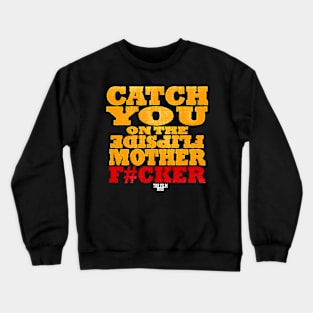 Catch You on the Flip Side T Shirt Crewneck Sweatshirt